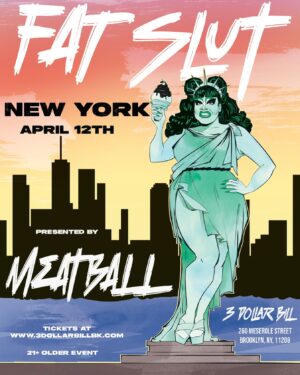 Meatball Instagram - @fatslutla is coming to New York by popular demand. Yall wouldn’t shut the fuck up and leave me alone! 
Get your tickets fast before we sell out! We have an iconic lineup but we all know you’re coming for the mess!
So buy the tickets FSlurs
Link in bio.
Art by @ccimoroni
