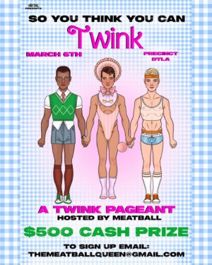 Meatball Instagram - 🚨CALLING ALL TWINKS!🚨CALLING ALL TWINKS🚨
I’m looking to find the twinkiest twink in all of DTLA!!! Are you that girl you think you are? Then sign up for SO YOU THINK YOU CAN TWINK: A TWINK PAGEANT!
You will have to go through four grueling tests in front our guest judges and Me Meatball. 
1st Place wins $500 cash!!!!
Tell your friends!
Twink art by @doll_set

Edit: Question* and Swollowing* so sorry for the typos i hope you can all forgive me.