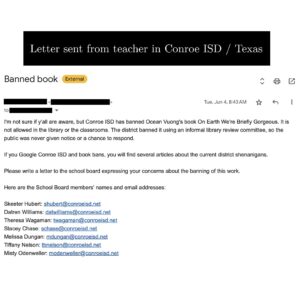 Ocean Vuong Instagram - UPDATE ON TEXAS BOOK BAN:

Thank you so much for the outpouring of love and support after the Conroe ISD book ban last month, a ban that actually began in 2023 (as reported by a nonprofit tracking book bans—slide 2). I have been informed by so many community members fighting this fight (some for years now) on the ground and the situation is even grimmer than I imagined. There are concerted, conservative movements across the country to take over local school boards and control the material folks have access to. It is savvy, well organized, funded, and often using loopholes and euphemisms like “circulation” or “logistical” issues to effectively ban books without repercussions or resistance. But the young people on the ground are paying attention and keeping their communities accountable. 

My incredible publisher @penguinpress has donated copies of my novel to @thewoodlandspride , who will distribute them to anyone in the Conroe area who wants one. Copies will also be available at the nearby LGBTQ youth org, There’s A room at Our Table. I hope the donation of these books to Woodlands Pride’s brand new library (which showcases many other banned books) will be seen for what it is: not just an act of corrective survival—but as a celebration of who we are, what we stand for, and how we choose to heal and hold one another. 

Special thanks to @cameronjsamuels and @studentsengagedtx for leading this fight long before my book was banned. Ever grateful for your courage. 🌱✨