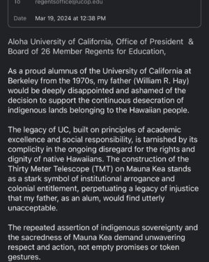 Pua Case Instagram - *Call to Action - Although the initial date is past, Please Consider sending an email and Stand with Mauna Kea!  We need to stand together & advocate for the rights of Native Hawaiians & Sacred Indigenous Lands & Waters.  Please scroll, screen shot the end if needed, then copy and paste from your photos and send.  Mauna Kea & her people need your support💯. Emails to regentsoffice@ucop.edu  The one above is mine, plus the suggested testimony from Auntie @puacase -  Aloha & Mahalo nui loa for your continued support!