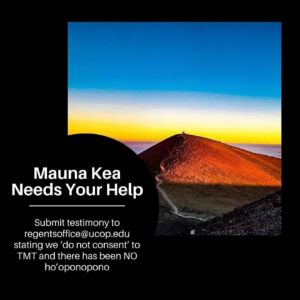Pua Case Instagram - I have nothing but Aloha for the new Keck Director who is local and from Waimea, but nevertheless the TMT will never be built on Mauna Kea. Please submit your testimony to let our voices and commitment to the protection of Mauna Kea  be seen, heard and felt by all. Mahalo. Repost from @healanipale
•
YOU CAN STULL TURN IT IN LATE IT WILL BE MARKED LATE.
Mauna Kea needs your help please submit testimony today to the University of California Board of Regents ACADEMIC AND STUDENT AFFAIRS COMMITTEE.  They will be holding a meeting on March 20th to discuss TMT and Mauna Kea and the “progress” made with the Hawaiian community with the help of their Keck Director.

Suggested testimony (say in own words):

Aloha. 
Please divest from TMT. 
TMT will never be built on Mauna Kea. 
We DO NOT CONSENT. 

 We are just as prepared to stop TMT in 2024, 2026 or any other time as we were in 2019, 2015, 2014 and every other time.  Mauna Kea is sacred and we will defend it.  Period. 
 
There is no “just and shared solution to the role of astronomy in Hawaii” that includes TMT. 

NO FURTHER DEVELOPMENT of Mauna Kea is possible.  Now or ever. 

UC needs to respect Indigenous Peoples of Hawaii and all the lands it sits upon. 

UC should divest from this telescope entirely.  Use the money to take care of its own people.  Forget competitive science, and refocus on real learning and knowledge that does not require destruction of the Earth. 

Thank you for this opportunity.

Aloha

(your signature)

#AoleTMT #ProtectMaunaKea #kukiaimauna