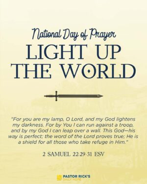 Rick Warren Instagram - National Day of Prayer is an annual day, proclaimed by every president since 1952, for believers across America to unite in prayer for our nation.

"O Lord, you are my lamp. The Lord lights up my darkness. In your strength I can crush an army; with my God I can scale any wall. God’s way is perfect. All the Lord’s promises prove true. He is a shield for all who look to him for protection." (2 Samuel 22:29-31 NLT).

Join in praying for our circumstances, relationships, communities, concerns, crises, and country. 🙏