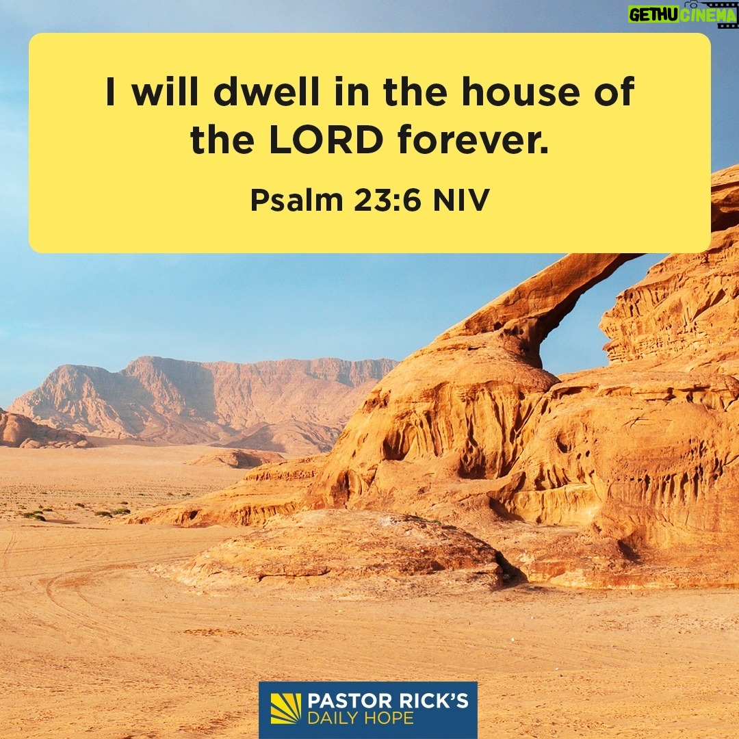 Rick Warren - 2.2K Likes - The final verse of Psalm 23 expresses the ultimate example of God’s goodness: “I will dwell in the house of the LORD forever” (Psalm 23:6 NIV). Find out what heaven is really like in today’s #DailyHope devotional. Click the link in profile or visit http://bit.ly/pastorrick.