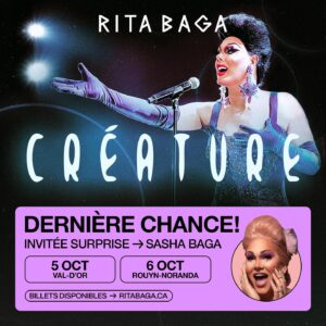 Rita Baga Instagram - ABITIBI! 
Deux dernières représentations de Créature cette semaine et SURPRISE: @sashabagaz se joint au spectacle ❤️ 
Val-d’Or: 5 octobre
Rouyn-Noranda: 6 octobre

Billets disponibles au www.ritabaga.ca