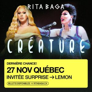 Rita Baga Instagram - 🏁🇨🇦 Surprise, Surprise! 🇨🇦🏁

Il ne reste que 5 spectacles à la tournée Créature et gens de QUÉBEC pour souligner notre 5e passage ‼️ à la magnifique salle Albert-Rousseau le 27 novembre nous avons une grande surprise pour vous: LEMON! Très fébrile de revoir ma soeur de la saison 1 de @canadasdragrace ❤️

Billets disponibles au www.ritabaga.ca

Only 5 shows left on my solo tour Creature and to celebrate our 5th representation in Quebec city we will be joined be a very special guest: @lemongivesyoulife ! So thrilled to be on stage with my season 1 sister 🍋

Tickets on sale now!