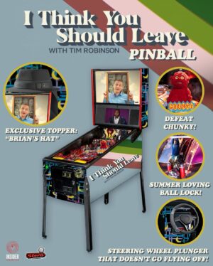 Sam Richardson Instagram - Need some Summer Lovin’ for 2024?

Stern Pinball, in conjunction with CornCob TV, are pleased to announce “I Think You Should Leave” Pinball. In this latest pinball adventure, we welcome you all on a journey into the mind of show creator @tsrobinson23 as players will experience Hot Dog Cars, Coffin Flops, Ghost Tours and so much more. Think this is a bad idea? We do too, but we’re so far into this thing we couldn’t get out of it.

To start the game, give that steering wheel plunger a pull and enjoy the ride! (Disclaimer: for those of you who don’t know how to drive, don’t worry, this wheel will not hurt or fly off.) As an added bonus, players using Stern’s Insider Connected will be able to vote once a game for “Baby of the Year” but whatever you do, don’t vote for Bart Harley Jarvis.

Players will have to be on the lookout and successfully avoid The Driving Crooner in the playfield! Beware of Chunky and defeat him before he gets a hold of you! Once Chunky has been defeated, players will be able to enjoy the 55 Burgers-Fries-Tacos-Pies Multiball mode.