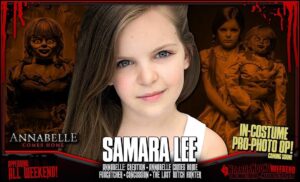 Samara Lee Instagram - Im coming for you Cincinnati.....😈 —————//
Tickets are NOW AVAILABLE for HorrorHound Weekend: Cincinnati – taking place March 20-22nd, 2020 at the Sharonville Convention Center. For 24 hours only, you can secure weekend passes and VIP for a discounted price, as part of our launch day sale. And to celebrate said-sale, we have some guest reveals in store! Including SAMARA LEE!

Horror fans will recognize young Samara Lee for her portrayal as the ghostly "Bee" who haunts the iconic Annabelle dolls from the Conjuring spin-off series - appearing in both Annabelle: Creation and Annabelle Comes Home. Samara also appeared in such feature films as Concussion, Foxcatcher, and The Last Witch Hunter. More exciting than appearing at HHW to sign autographs? Samara will participate in a special costumed photo op as her haunted character from the Annabelle films. How cool is that!?!? Order your tickets today at www.horrorhoundweekend.com and don't forget to LIKE and SHARE!