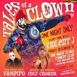 Scott Colton Instagram - LAUGH OUT LOUD UNTIL YOU DIE!!! FOR ONE NIGHT ONLY! @violentj.icp PRESENTS “TALES OF A CLOWN” HOSTED BY AEW SUPERSTAR @coltcabana WITH LEGENDARY SPECIAL GUEST @vampirovudu ! 

FRIDAY, DECEMBER 15th
ONE NIGHT STANS COMEDY CLUB
4761 HIGHLAND, RD WATERFORD, MI 48328

LINK IN BIO & BELOW

🚨 TICKETS ON SALE NOW! 🚨
🔗 https://is.gd/TalesOfAClownTickets