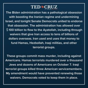 Ted Cruz Instagram - Last night on the Senate Floor, I fought for an amendment to stop Democrats from sending billions to Iran — a country that routinely chants death to America and death to Israel. 

Unsurprisingly, Democrats voted to keep sending money to a nation that is the largest state-sponsor of terrorism.