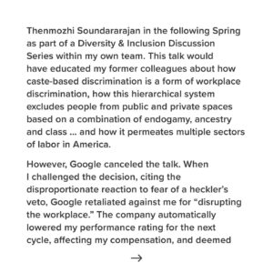 Thenmozhi Soundararajan Instagram - Tanuja Gupta, a former Google Engineering Program Manager, had planned to co-host a talk on caste bias at Google. However, the talk got canceled and when Tanuja complained, Google retaliated against her and disinformation began to spread. In her testimony, she states, “The company automatically lowered my performance rating for the next cycle, affecting my compensation, and deemed me ineligible for promotion for an unknown period of time.”
Stand with us as we stand up for all caste-oppressed Californians. Link in bio to sign our change.org petition advocating for SB-403, which would ban caste-based discrimination and provide much needed protections for caste-oppressed workers at companies like Google.

#yesonsb403 #yestocasteequity