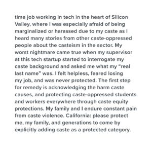Thenmozhi Soundararajan Instagram - Read Shahira’s powerful testimony to learn why tangible legal protections are essential for Dalit Sikh women. California’s newly proposed anti-caste discrimination bill SB 403 would provide explicit protections for the caste-oppressed community—so they no longer have to experience the harassment and bullying that coincide with caste bias. 

Show your support for this progressive piece of legislation by signing our petition at the link in bio. Stand with us and all caste-oppressed Californians! 
–
“My family and I endure constant pain from caste violence. California: please protect me, my family, and generations to come by explicitly adding caste as a protected category.” - Shahira Bangar

#yestocasteequity #yesonsb403