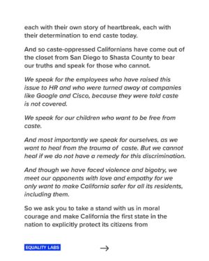 Thenmozhi Soundararajan Instagram - Today is a historic day for caste equity! Follow the link in our bio to read @dalitdiva’s testimony today before the California State Senate in support of the landmark bill SB 403. The time to eliminate caste discrimination in the state of California is now! 

“We speak for the employees who have raised this issue to HR and who were turned away at companies like Google and Cisco, because they were told caste is not covered.
We speak for our children who want to be free from caste.
And most importantly we speak for ourselves, as we want to heal from the trauma of caste. But we cannot heal if we do not have a remedy for this discrimination.
And though we have faced violence and bigotry, we meet our opponents with love and empathy for we only want to make California safer for all its residents, including them.”