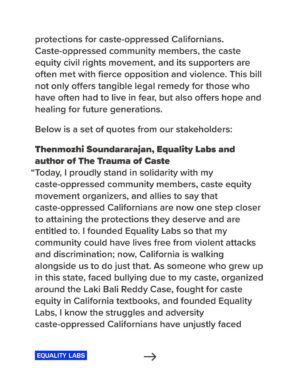 Thenmozhi Soundararajan Instagram - After weeks of advocacy by caste equity civil rights leaders from Equality Labs, the California Coalition for Caste Equity, Senator Aisha Wahab, and our allies the California State Judiciary Committee decided to advance a landmark bill that would ban caste discrimination throughout the state. This marks the first time the State has heard or advanced a bill that would make caste protections explicit.

Equality Labs applauds the California State Judiciary Committee for taking concrete steps to expand the urgent international movement to ban caste-based discrimination!

Read the full press release at the link in bio.

#yestocasteequity #yesonsb403