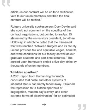 Thenmozhi Soundararajan Instagram - As we celebrate the historic wins gained through tireless organizing by @RutgersAAUP, we are also thrilled that the accord with faculty includes protections against caste discrimination. The strike organized by @RutgersAAUP has produced tentative agreements on pay and job security for faculty—we applaud them for including caste bias in their list of concerns. This move, if ratified by the unions' members in the coming weeks, would add @RutgersU to the growing list of nationwide universities that have made caste an explicit protected category. Don’t miss this @Gothamist article by Arun Venugopal to learn more about this win for caste equity.

@RutgersU, like many other institutions of higher education, has a caste problem that is largely hidden. One professor states, “I hear about caste-based discrimination all the time from my students…I hear about it as a problem in their lives, in their communities, on campus, in dorms, in their friend groups. I hear about their fears if they were to ever talk about it publicly.”

You can read the full article via the link in our bio. 

#casteequity