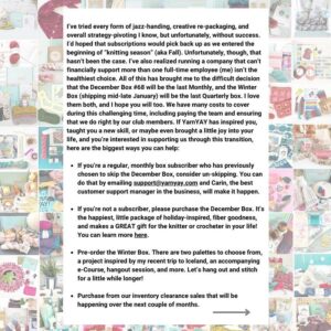 Vickie Howell Instagram - Dear YarnYAY! Community & Supporters,⁣
⁣
It’s with all of the feels, and a deep breath, that I announce that month’s will be the last monthly box, as we begin the process of closing YarnYAY! by Vickie Howell.⁣
⁣
Five and a half years ago, this business essentially fell into my lap. I was just wrapping a tour promoting the launch of The Knit Show, and in the middle of writing my 13th book, The Knit Vibe when an executive from CrateJoy approached me about co-founding a subscription box for knitters. The arm of their company that ran subscription box businesses with creators and entrepreneurs who already had a following would handle the capital, fulfillment, customer service and sourcing. I would be in charge of project design, pattern writing, product curation, marketing, media content, and anything else creative. I had longtime been wanting to add a retail aspect to my overall offerings, but with a very full plate hadn’t yet figured out a viable, responsible way to do that. This seemed ideal. ⁣
⁣
(Continue reading in comments)