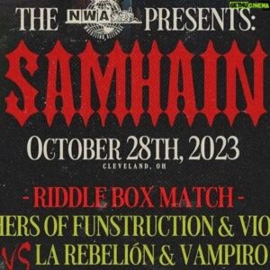 Violent J Instagram - October 28th Cleveland, OH! @nwa Presents: SAMHAIN! 🎃 The most violent and spooky Pay-Per-View in the history of the National Wrestling Alliance!

Who’s ready for an adrenaline-pumping clash of epic proportions? The stage is set for the ultimate showdown as the Brothers Of Funstruction with the legendary Violent J step into the ring to settle their scores and face off against the fierce LA Rebellion and Vampiro in a heart-pounding RIDDLE BOX WRESTLING MATCH! Expect the unexpected as the ring transforms into a battleground of CHAOS, MYSTERY, and PURE MAYHEM. This is the night where vendettas will be settled, and the crowd will be on the edge of their seats. Don’t miss this electrifying spectacle or you yourself just might receive a pie in your fxcking face! The RIDDLE BOX WRESTLING MATCH is here to redefine the meaning of entertainment, and it’s going to blow your mind! THE JOKES ON YOU LA REBELLION. 

Tickets ON SALE NOW at NWATix.com 🎟