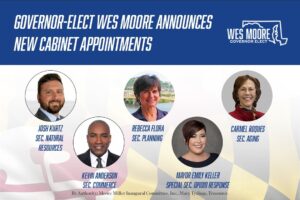 Wes Moore Instagram - Today I am proud to announce the addition of these remarkable leaders to our cabinet:

Sec. Housing & Community Development Mayor Jake Day
Sec. Agriculture Kevin Atticks
Sec. Environment Serena McIlwain
Sec. Disabilities Carol Beatty
Sec. Natural Resources Josh Kurtz
Sec. Planning Rebecca Flora
Sec. Aging Carmel Roques
Sec. Commerce Kevin Anderson
Special Sec. Opioid Response Mayor Emily Keller

These leaders bring with them great knowledge and deep expertise and reflect the diversity of our state.