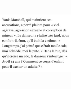 Yanis Marshall Instagram - Il me demandait de lui embrasser le sexe avant de lui dire bonjour.

« Longtemps, j’ai pensé que c’était moi le sale, moi l’obsédé, moi la pute. »