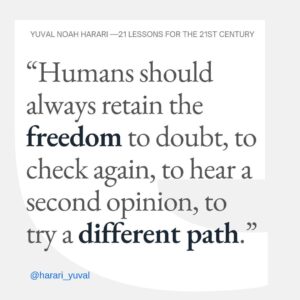 Yuval Harari Instagram - People cannot search for the truth and for the way out of suffering without the freedom to think, investigate, and experiment. Freedom is something to be cherished, and we must refrain from investing supreme authority in any text, institution or leader as the ultimate judge of what’s true and what’s right. Humans should always retain the freedom to doubt, to check again, to hear a second opinion, to try a different path.

#freedom #knowledge #21Lessons #quote