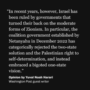 Yuval Harari Instagram - "Various groups distort and weaponize the term 'Zionism,' depicting it as a malignant form of tribalism or even racism," @yuval_noah_harari writes in @PostOpinions.

"We cannot do justice here to the many strains that existed within Zionism over the past 150 years, and to the impact that events such as the Holocaust and the various Arab-Israeli wars had on Zionism. What is clear is that over the generations many Zionists did deny the right to Palestinian nationhood, and laid claim to the entire land between the Mediterranean Sea and the Jordan River, as well as to additional territories east of the Jordan, in the Sinai Peninsula and elsewhere. But other Zionists held much more sensible views, and were willing to settle for far less. David Ben-Gurion and the majority of Zionists embraced in 1947 the U.N. partition plan that mandated the establishment of a Palestinian state alongside a Jewish state. It was Palestinian rejection of this plan that led to the eruption of the first Arab-Israeli War (1948-1949)."
 
Harari warns:
"If Netanyahu’s bigoted vision vanquishes Herzl’s Zionist ethos, it would alter the meaning not only of the modern state of Israel, but also of thousands of years of prior Jewish history."

🔗Visit the link in the bio of @PostOpinions to read more.