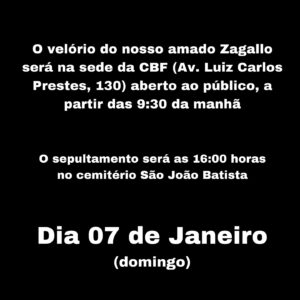 Zagallo Instagram - O velório do nosso amado Zagallo será na sede da CBF (Av. Luiz Carlos Prestes, 130) aberto ao público, a partir das 9:30 da manhã.

O sepultamento será as 16:00 horas no cemitério São João Batista.

DOMINGO - 07/01