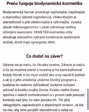 Zdenka Predná Instagram - To je ONA!

Saška z @prirodnyraj 🌱

Žena, ktorá ma inšpirovala, že sa to dá ešte lepšie, ešte udržateľnejšie a ľudskejšie.. 
Deje sa to!
Proste vliala do mňa nádej, že na svete JE a môže byť ešte krajšie. 
Vďaka ľudom, ktorý to robia z presvedčenia a s obrovskou energiou a odhodlaním!🙏🏼🌺
 
O čo ide?

DEMETER.. 
Vedela som, že tento farebný obdĺžnik zaručuje kvalitu biodynamických produktov vyššej rady ako Bio. 
Ale netušila som, že je to až tak náročné, a zároveň láskavé.. 
Proste ma to dostalo! 

Nevedela som, že
Biodynamické poľnohospodárstvo má navyše od organického poľnoh.
Metafyzické a Duchovné korene
Je oveľa popredu, lebo pracuje so životnou silou matky prírody. 
Rastliny sa zbierajú, keď majú najvyššiu možnú účinnosť podľa lunárneho kalendára, položenia hviezd a planét s cielom LIEČIŤ ZEM 
a pestovať potraviny bohaté na živiny bez použitia chemikálii.
Je to komplexný holistický prístup, ktorý vytvára spojenie medzi FARMÁROM, PÔDOU, RASTLINAMI, ZVIERATAMI a VESMÍROM 🪐🌸..
No nádhera!! 

Čo som tiež nevedela, že Saška má 3 vysoké školy, ona mi to normálne zatajila, skoro som odpadla, keď som zistila, že študovala PRÁVO, POLITOLÓGIU A FYZIOTERAPIU.. Saši!!!🌸

A posledná vec
 @prirodnyraj je jediný obchod na SVETE!!! 🌝💥, kde môžete nájsť všetky kozmetické produkty v DEMETER kvalite pokope! Sila čo?
Saška sa so všetkými výrobcami pozná osobne, navštevujú sa a mala možnosť nazrieť im priamo do kuchyne a že to aj urobila o tom nemám pochýb!!!

Tak a pre tých, ktorých to zaujíma a prečítali až do konca, mám špeciálny darček!!
Napíš do komentu, 
🌺či si sa už stretla s demeter označením
🌸či si vedela aj predtým čo to znamená
🍀prípadne o aký produkt, potravinu sa jedná a ako si bola spokojná ...

alebo klasicky napíš aspoň 🪐🌸🐋
a približne o mesiac vyberiem možno práve teba a darujem ti moje obľúbené produkty ktoré už mám vyskúšané🌺..
a samozrejme sleduj @prirodnyraj 
.. čaute!! 🥰

#holistic #demeter #biodynamicproducts #prirodnyraj