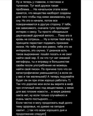 Андрей Старый Instagram - Заметки Наркомана часть 16
Ну что вот он самый интересный вопрос который вы мне задали: что происходит с либидо у употребляющих? И как в целом обстоят дела с сексуальной жизнью?
Если коротко: хуево!) Если развернуто, то давайте поговорим в целом, что вас ждёт по здоровью если вы длительно употребляете. И да, советую отложить еду, будет не вкусно.
Начну пожалуй с зубов. Да мой маленький дружок, зубы это то что с вероятностью в 99 процентов скажут тебе пока при длительном употребление. А все потому, что большинство веществ очень любит выводить кальций из организма. И все эти истории, про то что надо жрать скорлупу и все будет впорядке! Ебанная чушь.) По причине того, что ваш организм тупо будет не успевать усваивать столько кальция, сколько его будет улететь в стратосферу. -Клац, клац уебки;)
Вторая неприятная штука с зубами, это проблема с деснами. Десна уходя, становятся рыхлыми ииииии….. в один прекрасный момент вы выплевываете свои зубы)))) круто? 
Но на самом деле, по правде, зубы просто расшатывается, и рано или поздно вы их потеряете. Я знаю пару парней, что получили весь спектр удовольствия от этого процесса. А у одного настолько расшатались зубы, что он уже 4й год в тюрячке сидит.
Теперь самое крутое, это ваша жопа! Её нужно при потреблении беречь как зеницу ока! Ну во первых, от таких же как вы;) а во вторых от геморроя, анальных трещин и недельных запоров…. Эх жопа, жопа! Кстати если у вас после ваших "безобидных" тусовок начались проблемы с жопой, в плане её работы, это первый сигнал к тому что вы хорошо прилипли. Короче для нарика есть два состояния либо он срется так что 40 минут не может оторвать зад от фарфора, либо не срется по неделям. Как вы понимаете, что первое, что второе рано или поздно убьёт весь ваш пищеварительный тракт) 
ПРОДОЛЖЕНИЕ В КАРУСЕЛИ!
Ph:@aleksandr_piletskiy 
Шмот:@shutov_v