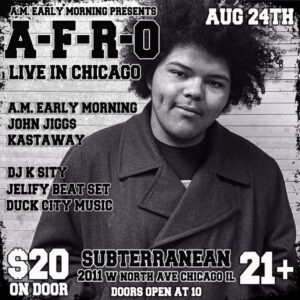 A-F-R-O Instagram - August 22nd - THE COOPERAGE - Milwaukee
August 23rd - CARL’s TAVERN - New Haven, INDIANA
August 24th - SUBTERRANEAN - Chicago, IL

A run with @john_jiggs @amearlymorning @djdigit_al