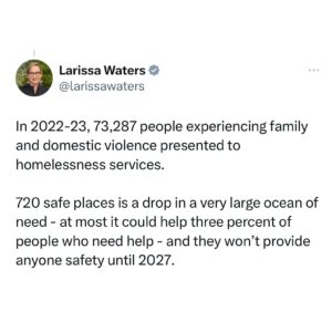 Adam Bandt Instagram - This is not new and not adequate to address the scale of this crisis. 

720 safe places is a drop in a very large ocean of need - at most it could help 3% of people who need help - and they won’t provide anyone safety until 2027.

This government keeps making announcements, but there’s never any new or adequate funding for frontline services, which is what the women’s safety sector and this crisis of men’s violence demands.