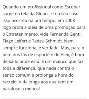 Alex Escobar Instagram - Obrigado, João Paulo @sitenatelinha ! Que bom que se identifica, curte, entrou na brincadeira. Compartilhamos o gosto pela leveza e bom humor. Seu texto me deixou muito feliz! Quanto à moça da nota zero, não levo pro coração. É o seu trabalho e seu direito não se identificar. Mas tenho que dizer, não deve ser uma boa companhia pra tomar um cafezinho.