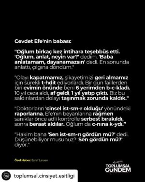 Binnaz Avcı Instagram - Posted @withregram • @toplumsal.cinsiyet.esitligi Söylenecek çok söz var... Ama boğazımızda düğümleniyor.

T-c-vüzcü şahıs, Cevdet Efe'nin babasını da şikayeti geri çeksin diye t-hdit etmiş.

En son evinin önünde 6 yerinden b-c-klamış.

10 yıl ceza almış ama af çıkınca 1 yıl yatıp çıkmış.

Doktorun cinsel ist-sm-r raporuna rağmen serbest bırakılmış...

Adalet nerede?

(Esref Larsen'in özel haberi)

#CevdetEfe