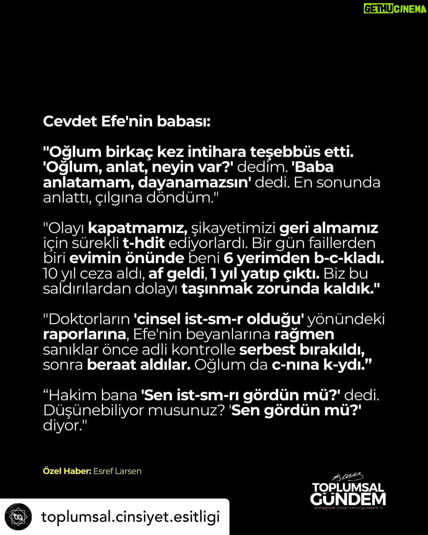 Binnaz Avcı - 641 Likes - Posted @withregram • @toplumsal.cinsiyet.esitligi Söylenecek çok söz var... Ama boğazımızda düğümleniyor.
T-c-vüzcü şahıs, Cevdet Efe'nin babasını da şikayeti geri çeksin diye t-hdit etmiş.
En son evinin önünde 6 yerinden b-c-klamış.
10 yıl ceza almış ama af çıkınca 1 yıl yatıp çıkmış.
Doktorun cinsel ist-sm-r raporuna rağmen serbest bırakılmış...
Adalet nerede?
(Esref Larsen'in özel haberi)
#CevdetEfe