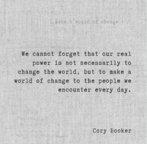 Cory Booker Instagram - We cannot forget that our real power is not necessarily to change the world, but to make a world of change to the people we encounter every day. 

Thank you @bccoralsurgery for uplifting