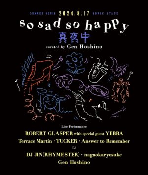 Gen Hoshino Instagram - 今年もキュレーションしました。
こんどは夜。8/17(土)開催です。

“so sad so happy 真夜中”
curated by Gen Hoshino
#so真夜中

【Live Performance】
ROBERT GLASPER with special guest YEBBA
Terrace Martin
TUCKER
Answer to Remember

【DJ】
DJ JIN (RHYMESTER)
nagaokaryosuke
Gen Hoshino

今回ライブしてくれるのは、大好きなROBERT GLASPERとYEBBA、そしてTerrace Martin。サブスク堂でも紹介させて頂いたTUCKERさんと、楽曲「不思議」や「生命体」でDrを叩いてくれた石若駿くん率いるAnswer to Rememberです。

DJには、これまた大好きなDJ JIN（RHYMESTER）さん。そして僕のバンドメンバーである長岡亮介が初のDJを披露してくれます。僕もこの夜はDJで参加します。

さらに、この最高なフライヤーはオオクボリュウくんが作ってくれました。

真夏に愉しい真夜中を一緒に過ごしましょう。
ステージやチケットなどの詳細は、サマソニ公式サイトを見てね。

-
Last year, I curated "so sad so happy" at Summer Sonic's Beach Stage. This year’s "so sad so happy" will take place at midnight on August 17 (Sat.), and I’ll be curating the line-up for the Sonic Stage.

Here’s the artist line-up: Robert Glasper and Yebba, whom I’m a big fan of. Terrace Martin. Tucker, who was on my TV show "Ogensan no Subskudo.” Answer to Remember, led by Shun Ishiwaka, the drummer for my songs "Fushigi" and "Life.”

DJ JIN from RHYMESTER will be joining us, and my band member Ryosuke Nagaoka will be DJing for the first time. I will also be DJing that night.

For more information, check out SUMMER SONIC's official website.

-
작년 8.17(토), 섬머소닉에서 소닉스테이지를 큐레이션했어요. 올해는 밤에.

라이브를 해주는 분들은 제가 너무 좋아하는 ROBERT GLASPER와 YEBBA 그리고 Terrace Martin, 서브스크당에서도 소개한 적 있는 TUCKER, '不思議'와 '生命体’에서 Dr을 담당한 이시와카 슌이 이끄는 Answer to Remember가 참여합니다.

DJ는 역시나 제가 좋아하는 DJ JIN(RHYMESTER) 씨 그리고 제 밴드 멤버인 나가오카 료스케가 처음으로 DJ를 맡았습니다. 저도 그날 밤은 DJ로 참여합니다.

무대나 티켓 등 자세한 내용은 섬머소닉 공식 홈페이지에서 확인해 주세요.

-
8/17(六)將由我策劃SUMMER SONIC的SONIC舞台。今年是深夜場。

演出陣容將由我非常喜歡的ROBERT GLASPER、YEBBA和Terrace Martin。
以及在節目Sabusuku-do上介紹過的TUCKER。
還有擔任<不思議>和<生命体>等歌曲鼓手的石若駿所帶領的Answer to Remember。

DJ同樣也是我非常喜歡的RHYMESTER的DJ JIN。
我的樂手成員的長岡亮介也將獻上DJ處女秀。
而此夜我也會以DJ身分參戰。

關於舞台與門票詳細請見SUMMER SONIC官方網站。

#サマソニ #SUMMERSONIC
#ROBERTGLASPER #YEBBA #TerraceMartin 
#TUCKER #AnswertoRemember
#DJJIN #RHYMESTER 
#長岡亮介 #nagaokaryosuke
#星野源 #GenHoshino
