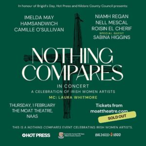 Imelda May Instagram - Tomorrow I’m heading to Kildare for St Brigids Day Celebration performance at 
Nothing Compares: A Celebration of Irish Women Artists at the Moat Theatre in Naas with @camilleosullivan  @hamsandwichband @niamhregan @nellmescal @roisinelcherif and presented 
by my lovely friend @laurawhitmore
I cannot wait.
Last year was incredibly special 
as I’m sure this year will be too

It kicks off the 8 day programme celebrating our ancient pagan Goddess Brigids life and legacy - 
whilst the show is already sold out, 
there will be food trucks and buskers in the neighbouring Potato Market, as well as a free screening of Sinead O’Brien’s powerful Blood Fruit documentary and a host of other wonderful events

All details can be found at Brigid1500.ie

Thanks @hotpressmagazine for your dedication to music @kildarecountycouncil
#brigid1500