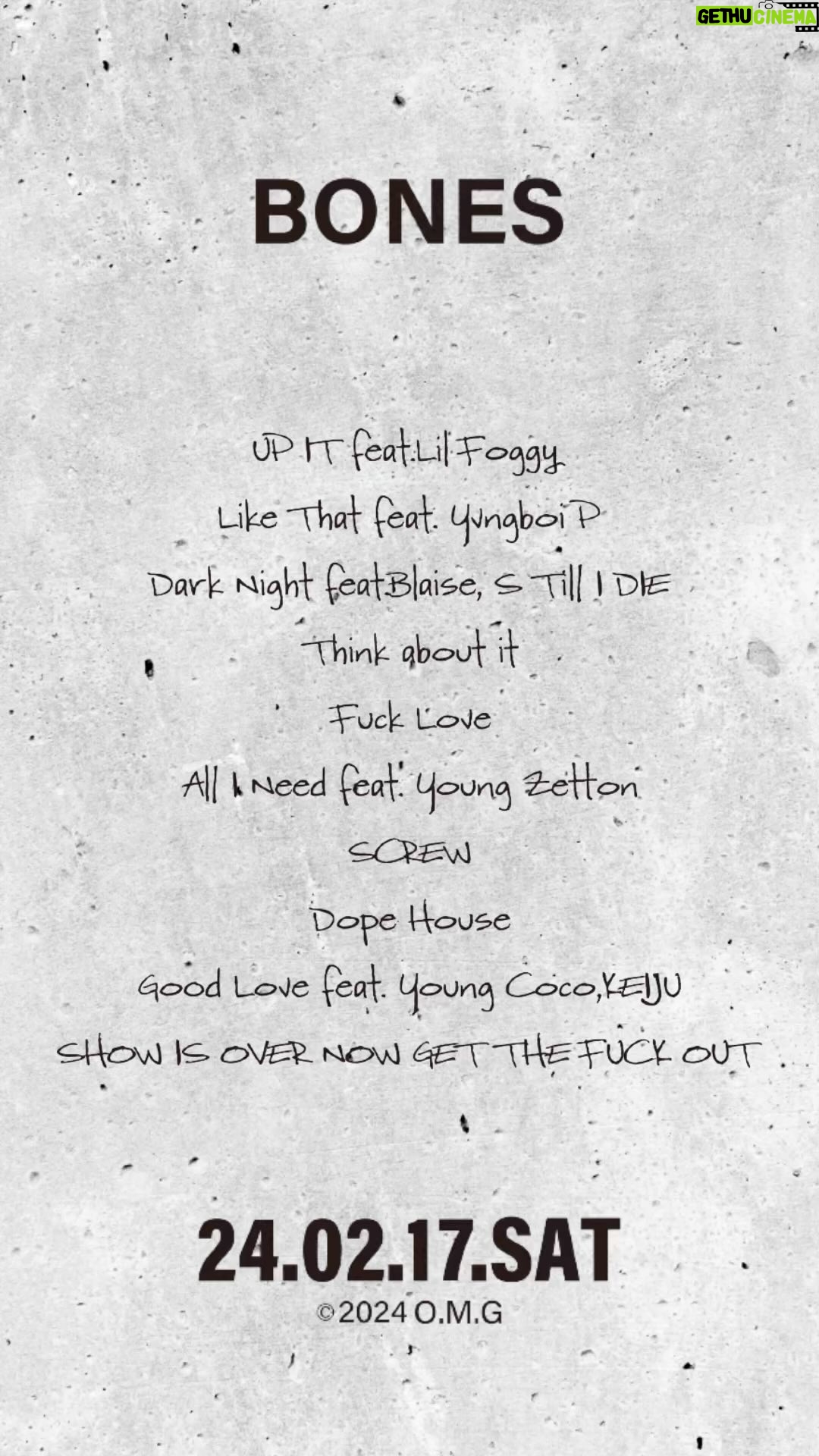 Jin Dogg - 3.2K Likes - TRACK LIST
Jin Dogg 2nd Album
“Blood & Bones”
(BONES)
1.WTYT
produced by Homunculu$
2.UP IT feat.Lil Foggy
produced by Hadihaad
3.Like That feat. Yvngboi P
produced by LIL G
4.Dark Night feat.Blaise, S Till I DIE
produced by hokuto
5.Think about it
produced by Koshy & Az
6.Fuck Love
produced by Koshy
7.All I Need feat. Young Zetton
produced by Koshy & Nova
8.SCREW
produced by DJ BULLSET , DJ EZEL screwed by DJ EZEL
9.Dope House
produced by Lil YamaGucci
10.Good Love feat. Young Coco,KEIJU
produced by Koshy, youngsavagecoco
11.SHOW IS OVER NOW GET THE FUCK OUT
produced by GeG
11.MIX 渡辺紀明
1.2.3.4.5.6.7.8.9.10.11
MIX/ MASTERING
KNUX
