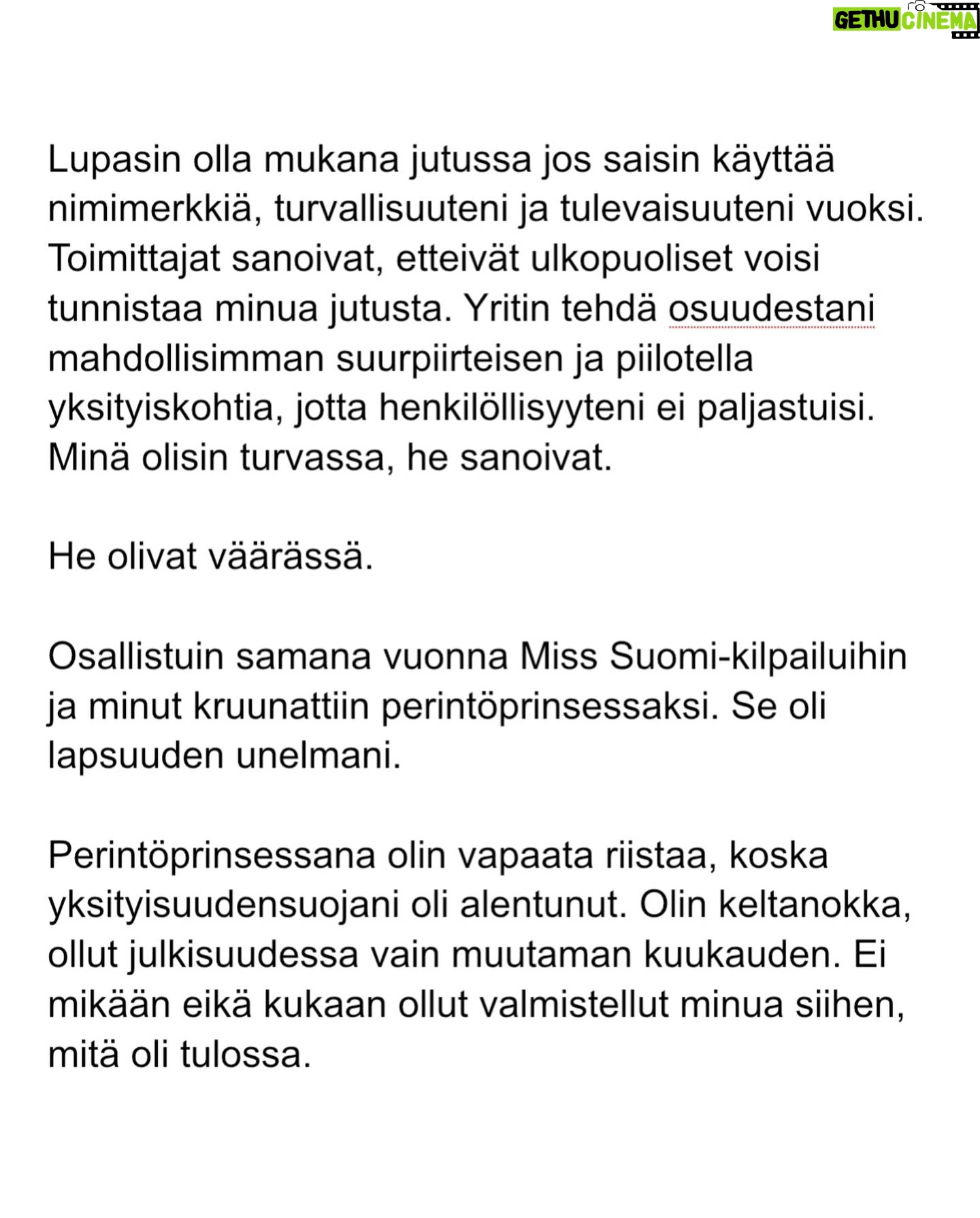 Maria Veitola - 24.4K Likes - Kesäkuussa äänestettiin voisiko ministerinä toimia mies, joka on kohdellut nuoria naisia sopimattomasti. Toistuvasti.
Elinkeinoministeri Wille Rydman sai eduskunnalta mandaatin jatkaa matkaansa politiikan huipulle.
Rydmanin kohteiksi joutuneilta naisilta ei ole pyytänyt anteeksi kukaan - ei Kokoomus, hallitus tai Rydman itse. Asiaa ei edes pahoiteltu. Se lakaistiin takaisin maton alle, missä se on viimeiset vuodet ollutkin.
Rydmanin käytöksestä Helsingin Sanomille kertoneet naiset ovat olleet poikkeuksellisen rohkeita -vain tullaakseen loukatuiksi, leimatuiksi ja häväistyiksi.
Toimittajana olen pohtinut sitä, miten tärkeä rooli journalismilla on yhteiskunnassa tapahtuvan vallan väärinkäytöksen paljastajana. Ilman kokemuksistaan kertovia rohkeita ihmisiä ei toimittajilla ole, mistä raportoida.
Samaan aikaan tuntuu todella väärältä, että jo valmiiksi hauraat ja hyväksikäytetyt ihmiset jäävät kaiken keskellä yksin ja joutuvat pelkäämään lisää. Miten totuuden paljastaminen tulee vaikuttamaan heidän elämäänsä?
Tässäkin tapauksessa pahin tapahtui.
Minusta sen, joka puhuu totta, ei pitäisi joutua pelkäämään.
Mieltäni vaivaa toistuvasti kysymys: Miten voisimme yhteiskuntana huolehtia näistä naisista ja muista häirinnän kohteista paremmin?