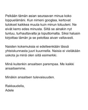 Maria Veitola Instagram - Kesäkuussa äänestettiin voisiko ministerinä toimia mies, joka on kohdellut nuoria naisia sopimattomasti. Toistuvasti. 

Elinkeinoministeri Wille Rydman sai eduskunnalta mandaatin jatkaa matkaansa politiikan huipulle.

Rydmanin kohteiksi joutuneilta naisilta ei ole pyytänyt anteeksi kukaan - ei Kokoomus, hallitus tai Rydman itse. Asiaa ei edes pahoiteltu. Se lakaistiin takaisin maton alle, missä se on viimeiset vuodet ollutkin.

Rydmanin käytöksestä Helsingin Sanomille kertoneet naiset ovat olleet poikkeuksellisen rohkeita -vain tullaakseen loukatuiksi, leimatuiksi ja häväistyiksi. 

Toimittajana olen pohtinut sitä, miten tärkeä rooli journalismilla on yhteiskunnassa tapahtuvan vallan väärinkäytöksen paljastajana. Ilman kokemuksistaan kertovia rohkeita ihmisiä ei toimittajilla ole, mistä raportoida. 

Samaan aikaan tuntuu todella väärältä, että jo valmiiksi hauraat ja hyväksikäytetyt ihmiset jäävät kaiken keskellä yksin ja joutuvat pelkäämään lisää. Miten totuuden paljastaminen tulee vaikuttamaan heidän elämäänsä?

Tässäkin tapauksessa pahin tapahtui.

Minusta sen, joka puhuu totta, ei pitäisi joutua pelkäämään. 

Mieltäni vaivaa toistuvasti kysymys: Miten voisimme yhteiskuntana huolehtia näistä naisista ja muista häirinnän kohteista paremmin?