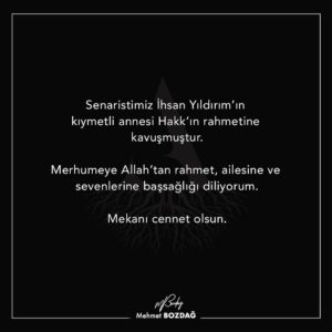 Mehmet Bozdağ Instagram - Senaristimiz İhsan Yıldırım’ın kıymetli annesi Hakk’ın rahmetine kavuşmuştur.

Merhumeye Allah’tan rahmet, ailesine ve sevenlerine başsağlığı diliyorum.

Mekanı cennet olsun.