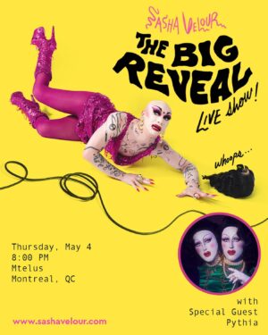Pythia Instagram - Hello! I’ve been so excited to share this with all of you, and the day is finally here! I will be joining my absolute drag idol @sashavelour onstage for an important conversation about the state of drag today, in celebration of her new book “The Big Reveal: An Illustrated Manifesto of Drag” out April 4th! (But also available for preorder now!)

See you all at May 4th, at Mtelus, so get your tickets now cause you don’t wanna miss this! 
https://www.sashavelour.com/bigreveallive  or hahaha.com/en for the Montreal date!