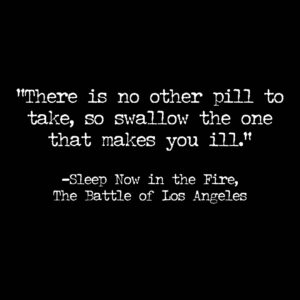 Rage Against the Machine Instagram - “There is no other pill to take, so swallow the one that makes you ill” // Sleep Now in the Fire, The Battle of Los Angeles