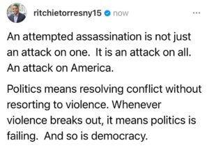 Ritchie Torres Instagram - An attempted assassination is not just an attack on one.  It is an attack on all. An attack on America. 

Politics means resolving conflict without resorting to violence. Whenever violence breaks out, it means politics is failing.  And so is democracy.