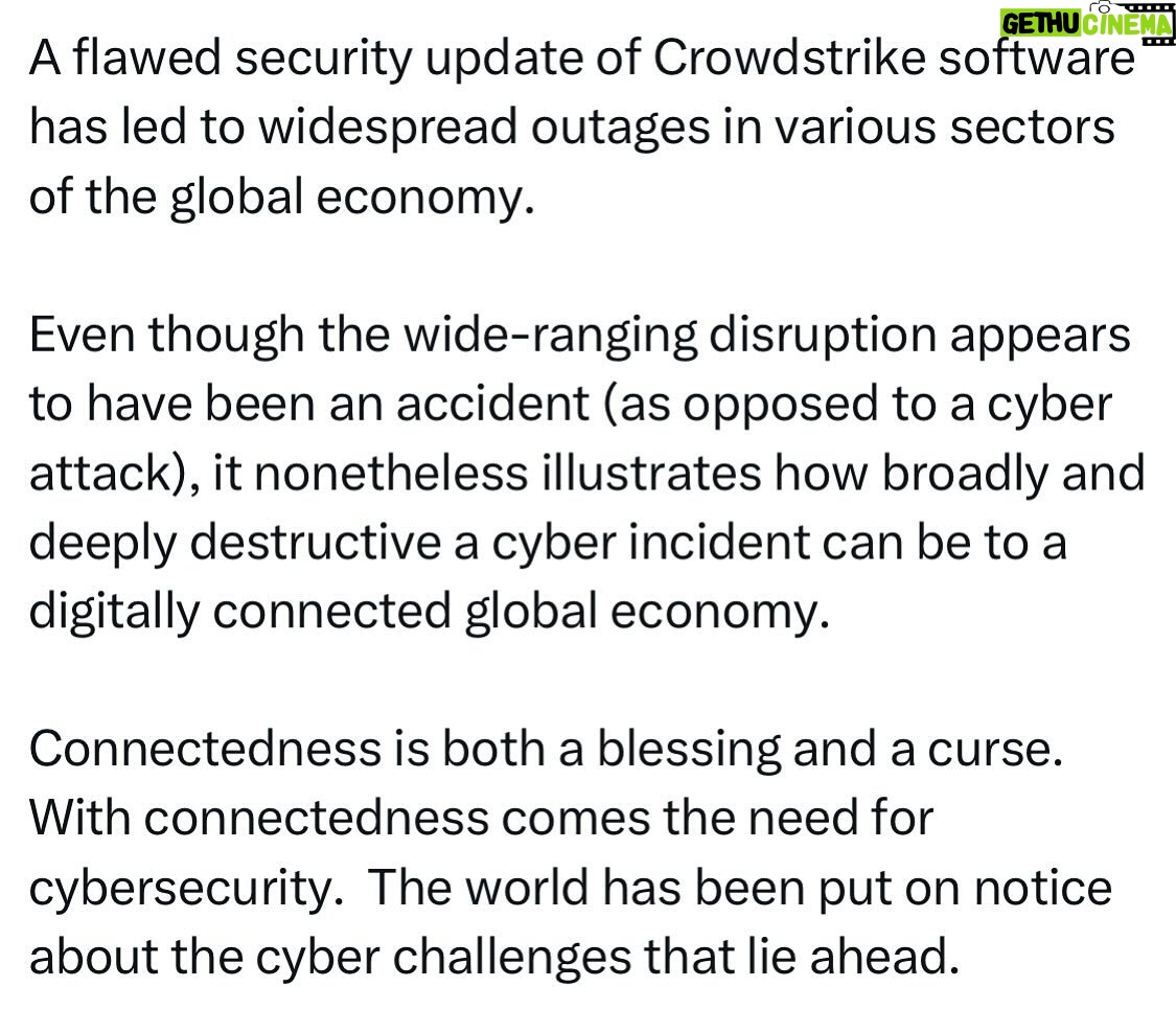 Ritchie Torres - 1.3K Likes - A flawed security update of Crowdstrike software has led to widespread outages in various sectors of the global economy.
Even though the wide-ranging disruption appears to have been an accident (as opposed to a cyber attack), it nonetheless illustrates how broadly and deeply destructive a cyber incident can be to a digitally connected global economy.
Connectedness is both a blessing and a curse. With connectedness comes the need for cybersecurity. The world has been put on notice about the cyber challenges that lie ahead.