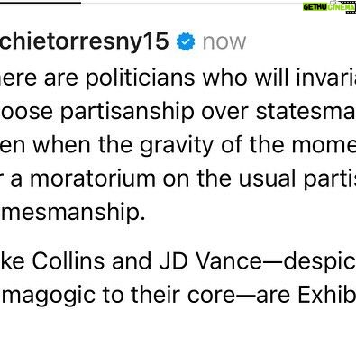 Ritchie Torres - 2.3K Likes - There are politicians who will invariably choose partisanship over statesmanship, even when the gravity of the moment calls for a moratorium on the usual partisan politics.
Mike Collins and JD Vance—despicably demagogic to their core—are Exhibits A and B.