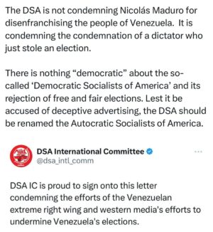 Ritchie Torres Instagram - The DSA is not condemning Nicolás Maduro for disenfranchising the people of Venezuela.  It is condemning the condemnation of a dictator who just stole an election. 

There is nothing “democratic” about the so-called ‘Democratic Socialists of America’ and its rejection of free and fair elections. Lest it be accused of deceptive advertising, the DSA should be renamed the Autocratic Socialists of America.