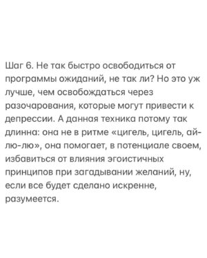 Tatiana Larina Instagram - КАК ЖЕ ОСВОБОДИТЬСЯ ОТ ПРОГРАММЫ ОЖИДАНИЙ

Шаг 1. Наше ли это желание? Душа этого хочет или программа привязанности за «идею фикс»? Если наше, продолжаем. 

Шаг 2. Экологично ли мое желание? Готов ли я нести ответственность за его исполнение? Касается ли оно меня или также других людей? Уместно ли мое желание? Если да, продолжаем. 
Окончательная «уместность» будет видна по результату. Если у нас есть ожидания от других — спасаем отношения от конфликтов, даем свободу выбора и воли ближним! 
И еще: ждать любимого из армии — это значит верить в то, что с ним будет все хорошо, это состояние дарения Энергии Любви. Ждать в тревоге и беспокойстве — значит, притягивать любимому человеку неприятности. 

Шаг 3. Вернуть состояние веры. Вспоминаем об одном из самых волшебных ресурсных состояний — состояние Внутреннего Ребенка. Оно помогает нам верить в чудо, верить в счастье, верить в «невозможное». 
Итог: мы чувствуем, что мы не одни, чувствуем поддержку и Любовь Небес — результат усиления (или возникновения) связи со Вселенной. 

Шаг 4. Желание — это желание, в нем есть лишь одна сторона — получить. А что с дарением? В чем миссия моего желания? Что я могу дать людям в результате его исполнения? 
Если мы даже не задумывались об этом, может возникнуть тревога ложного «эго», ничего — пусть привыкает к гармонии получения-дарения. Все нормально. 

Шаг 5. Благодарность. Причем не за то, что сбудется (это будет уже «корыстная» благодарность, хотя тоже неплохо для начала), а за все. За что в этом состоянии хочется искренне благодарить? Как в фильме: «Огласите, пожалуйста, весь список!» Вот все, что захочется огласить — и перечислим, от души. 
➡️➡️➡️продолжение в карусели

Фото: @mariasavina_photo 

#Ларина #ТатьянаЛарина #БитваЭкстрасенсов #ритуал #НТВ #Луна #экстрасенс #ДневникЭкстрасенса #Последние24часа #магия