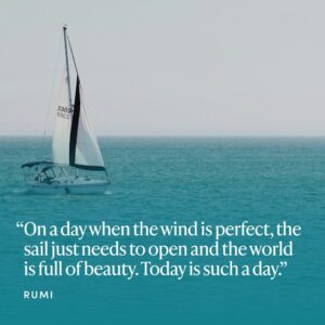 Arianna Huffington Instagram - Or, to paraphrase another Rumi quote, live life as if everything, including your sails, is rigged in your favor.