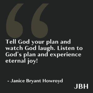 Janice Bryant Howroyd Instagram - Tell God your plan and watch God laugh. Listen to God's plan and experience eternal joy!
