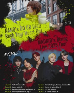 Nano Instagram - 📣🎤💥

NANO’s DO OR DIE!! Rock Your Heart Out & MADKID’s Rising Live 2025 Tour

Starring: NANO, MADKID

Jan 24 (Fri) The Pearl, Vancouver, BC
Jan 25 (Sat) Neumos, Seattle, WA
Jan 27 (Mon) Great American Music Hall, San Francisco, CA
Jan 28 (Tue) Observatory North Park, San Diego, CA
Jan 29 (Wed) 1720, Los Angeles, CA
Feb 1 (Sat) Circo Volador, Mexico City, Mexico, MEX 
Feb 2 (Sun) Showcenter Complex, Monterrey, Neuvo Leon, MEX
Feb 4 (Tue) Studio at the Factory, Dallas, TX 
Feb 5 (Wed) Park West, Chicago, IL
Feb 6 (Thu) BK Monarch, New York, NY
Feb 8 (Sat) The Concert Hall, Toronto, ON

Tickets available online
From Nov 15 Fri. 9AM (LOCAL TIME)
Purchase URL: TBA
