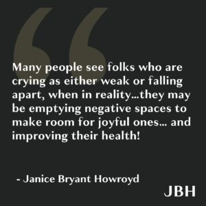 Janice Bryant Howroyd Instagram - Many people see folks who are crying as either weak or falling apart, when in reality…they may be emptying negative spaces to make room for joyful ones…and improving their health!